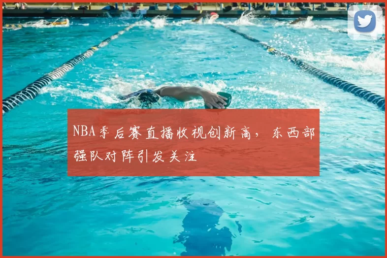 NBA季后赛直播收视创新高，东西部强队对阵引发关注