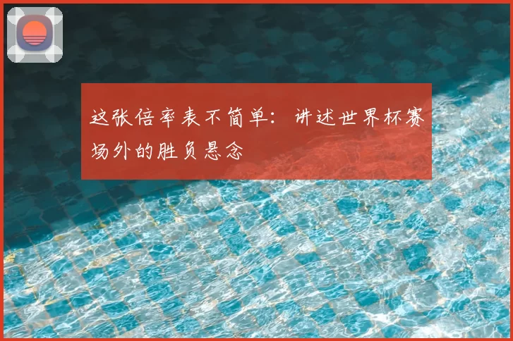 这张倍率表不简单：讲述世界杯赛场外的胜负悬念