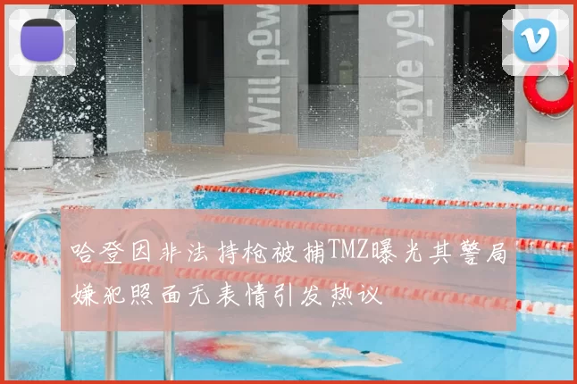 哈登因非法持枪被捕TMZ曝光其警局嫌犯照面无表情引发热议