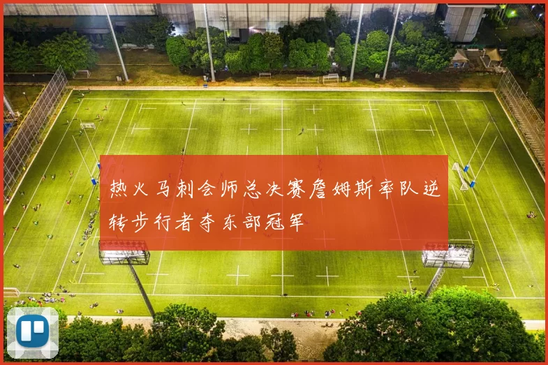 热火马刺会师总决赛詹姆斯率队逆转步行者夺东部冠军