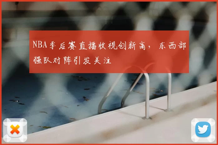NBA季后赛直播收视创新高，东西部强队对阵引发关注