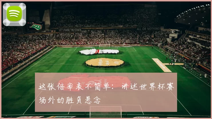 这张倍率表不简单：讲述世界杯赛场外的胜负悬念
