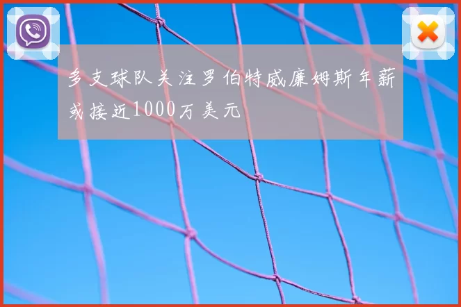 多支球队关注罗伯特威廉姆斯年薪或接近1000万美元