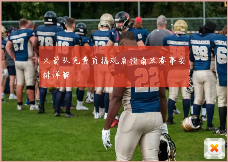 火箭队免费直播观看指南及赛事安排详解