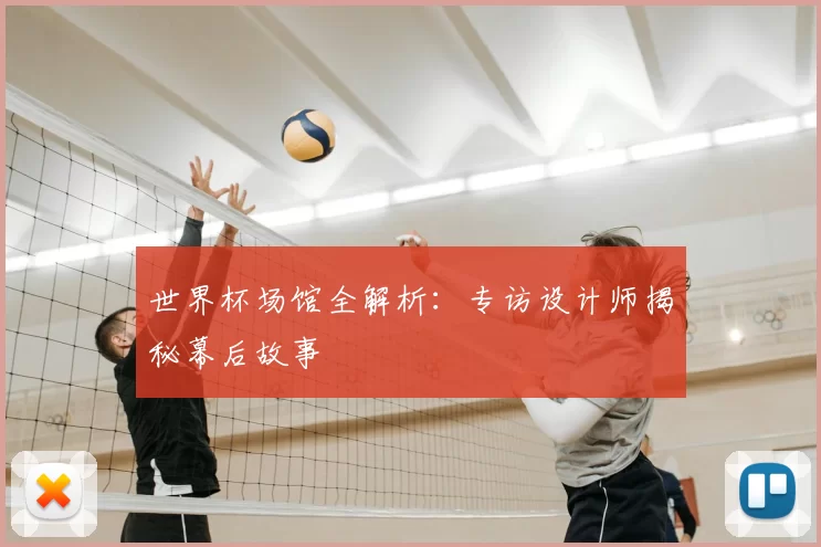 世界杯场馆全解析：专访设计师揭秘幕后故事