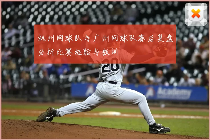 杭州网球队与广州网球队赛后复盘分析比赛经验与教训