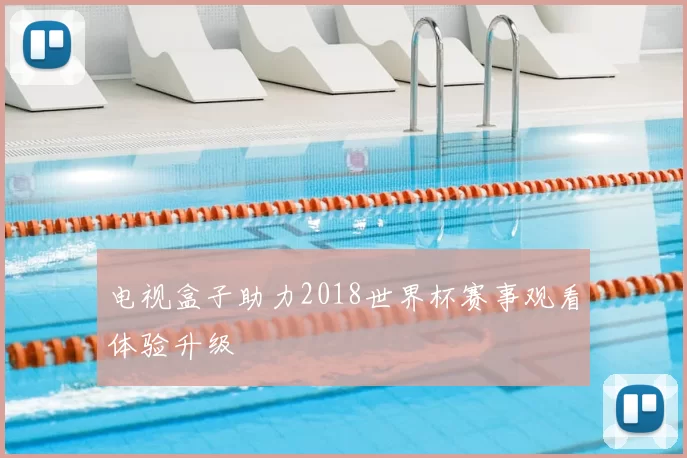 电视盒子助力2018世界杯赛事观看体验升级