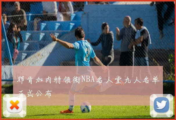 邓肯加内特领衔NBA名人堂九人名单正式公布