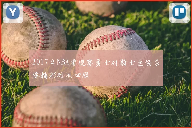 2017年NBA常规赛勇士对骑士全场录像精彩对决回顾
