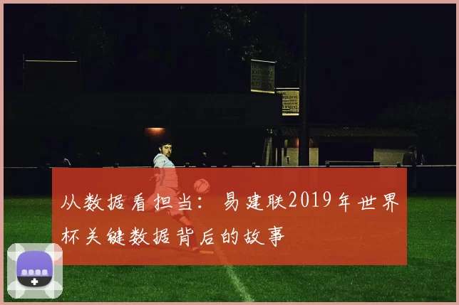 从数据看担当：易建联2019年世界杯关键数据背后的故事