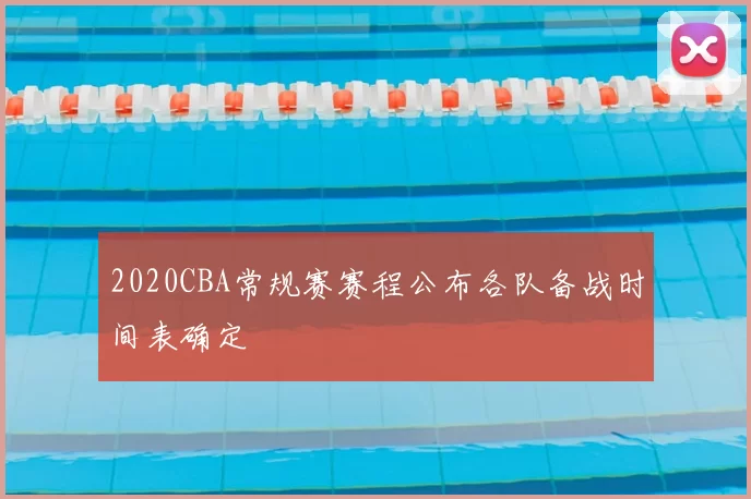 2020CBA常规赛赛程公布各队备战时间表确定